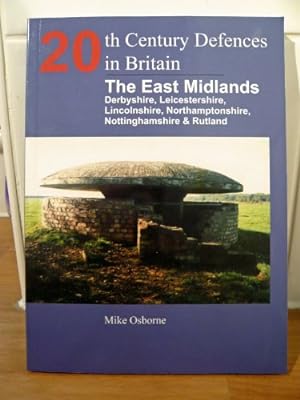 Seller image for 20th Century Defences in Britain: The East Midlands: Derbyshire, Leicestershire, Lincolnshire, Nortamptonshire, Nottinghamshire and Rutland for sale by WeBuyBooks