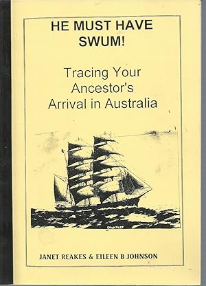 Seller image for HE MUST HAVE SWUM! Tracing Your Ancestor's Arrival in Australia for sale by Elizabeth's Bookshops