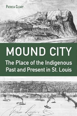 Image du vendeur pour Mound City : The Place of the Indigenous Past and Present in St. Louis mis en vente par GreatBookPrices