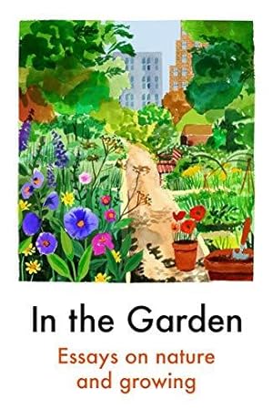 Bild des Verkufers fr In the Garden: Essays on Nature and Growing zum Verkauf von WeBuyBooks