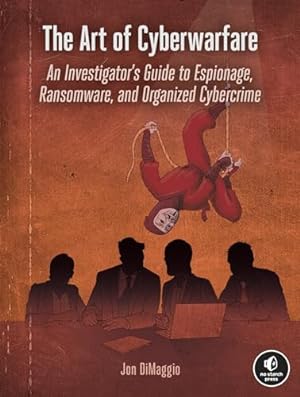 Bild des Verkufers fr The Art Of Cyberwarfare: An Investigator's Guide to Espionage, Ransomware, and Organized Cybercrime zum Verkauf von WeBuyBooks
