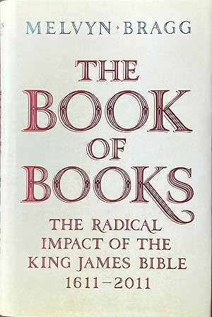 The book of books: the radical impact of the King James Bible 1611-2011