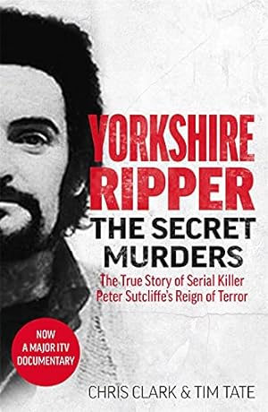 Imagen del vendedor de Yorkshire Ripper - The Secret Murders: The True Story of Serial Killer Peter Sutcliffe's Reign of Terror a la venta por WeBuyBooks