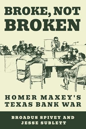 Seller image for Broke, Not Broken : Homer Maxey's Texas Bank War for sale by GreatBookPrices