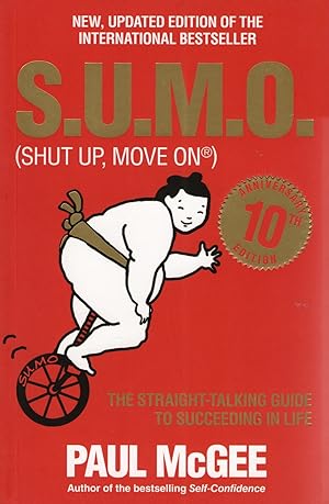 S.U.M.O ( Shut Up, Move On ) : The Straight - Talking Guide To Succeeding In Life :