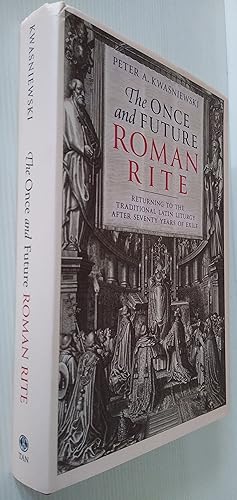 The Once and Future Roman Rite: Returning to the Traditional Latin Liturgy after Seventy Years of...