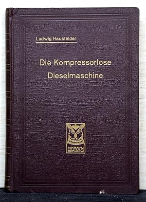 Die kompressorlose Dieselmaschine. Ihre Entwicklung auf Grund der in- und ausländischen Patent-Li...