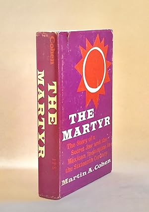 The Martyr The Story of a Secret Jew and the Mexican Inquisition of the Sixteenth Century