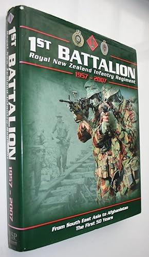 Seller image for 1st Battalion Royal New Zealand Infantry Regiment 1957-2007: From South East Asia to Afghanistan, the First 50 Years for sale by Phoenix Books NZ