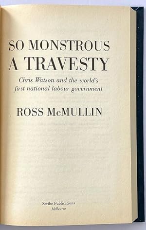 So Monstrous a Travesty: Chris Watson and the World’s First National Labour Government by Ross Mc...