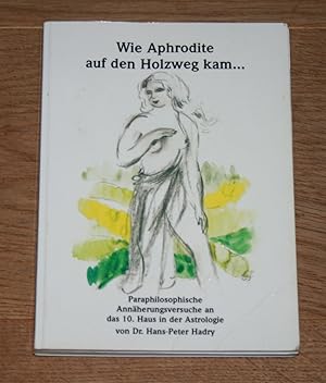 Seller image for Wie die Aphrodite auf den Holzweg kam. Paraphilosophische Annherungsversuche an das 10. Haus in der Astrologie. for sale by Antiquariat Gallenberger