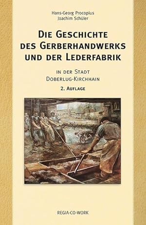 Imagen del vendedor de Die Geschichte des Gerberhandwerks und der Lederfabrik - 2. Auflage : In der Stadt Doberlug-Kirchhain a la venta por AHA-BUCH GmbH