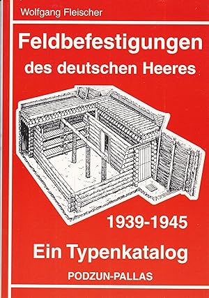 Feldbefestigungen des deutschen Heeres 1939-1945 - Ein Typenkatalog