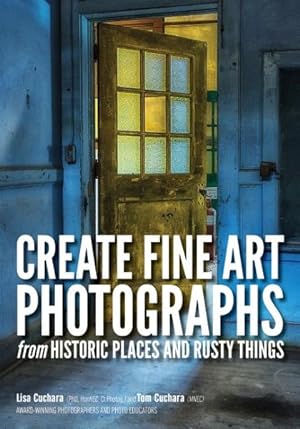Image du vendeur pour Create Fine Art Photographs from Historic Places and Rusty Things mis en vente par GreatBookPrices
