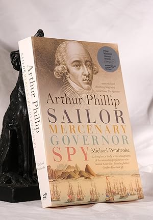ARTHUR PHILLIP. Sailor, Mercenary, Governor, Spy