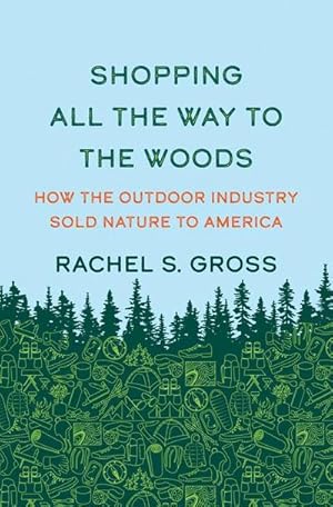 Bild des Verkufers fr Shopping All the Way to the Woods : How the Outdoor Industry Sold Nature to America zum Verkauf von AHA-BUCH GmbH