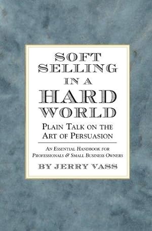 Imagen del vendedor de Soft Selling in a Hard World: Plain Talk on the Art of Persuasion a la venta por WeBuyBooks