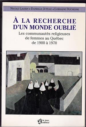Seller image for A la recherche d'un monde oubli : Les communauts religieuses de femmes au Qubec de 1900  1970 for sale by Librairie Franoise Causse