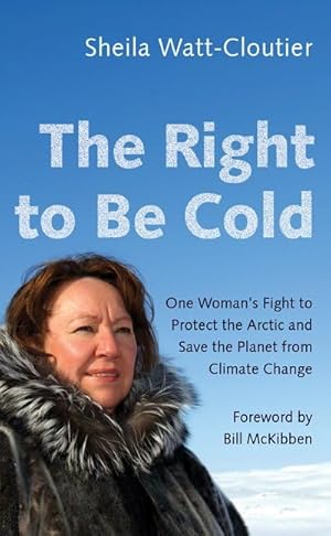 The Right to Be Cold: One Woman's Fight to Protect the Arctic and Save the Planet from Climate Ch...