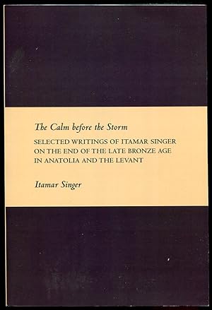 The Calm before the Storm. Selected Writings of Itamar Singer on the Late Bronze Age in Anatolia ...