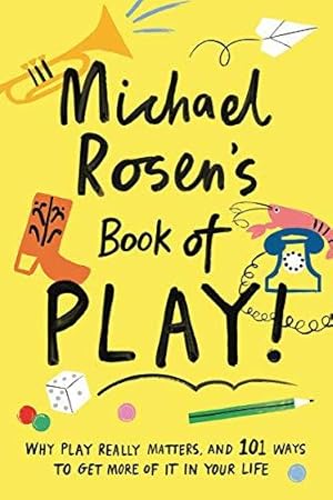 Immagine del venditore per Michael Rosen's Book of Play: Why play really matters, and 101 ways to get more of it in your life (Wellcome Collection) venduto da WeBuyBooks