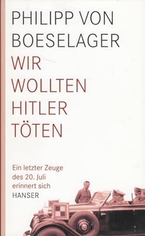 Bild des Verkufers fr Wir wollten Hitler tten Ein letzter Zeuge des 20. Juli erinnert sich zum Verkauf von Leipziger Antiquariat