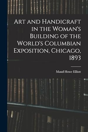 Bild des Verkufers fr Art and Handicraft in the Woman s Building of the World s Columbian Exposition, Chicago, 1893 zum Verkauf von moluna