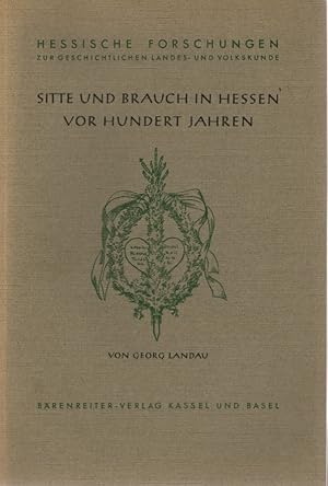 Bild des Verkufers fr Sitte und Brauch in Hessen vor hundert Jahren. J. Georg Landau. Eingel. u. hrsg. von Bernhard Martin / Hessische Forschungen zur geschichtlichen Landes- und Volkskunde ; H. 4 zum Verkauf von Schrmann und Kiewning GbR