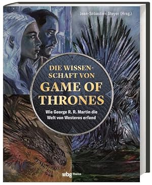 Die Wissenschaft von Game of Thrones. Wie George R. R. Martin die Welt von Westeros erfand.