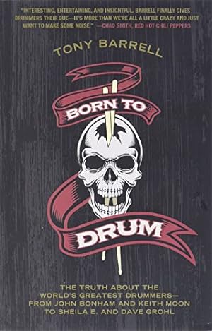 Bild des Verkufers fr Born to Drum: The Truth About the World's Greatest Drummers--from John Bonham and Keith Moon to Sheila E. and Dave Grohl zum Verkauf von WeBuyBooks