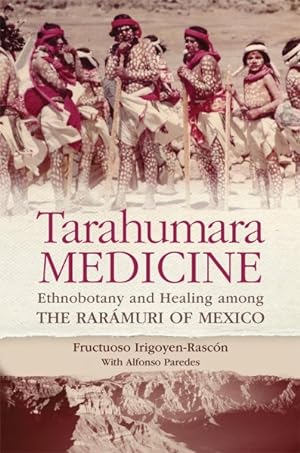 Image du vendeur pour Tarahumara Medicine : Ethnobotany and Healing Among the Rarmuri of Mexico mis en vente par GreatBookPrices