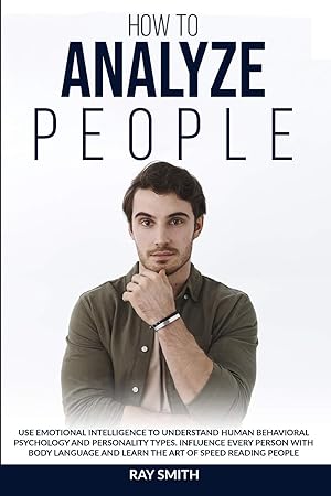 Seller image for How to Analyze People: Learn How to Use Emotional Intelligence to Understand and Analyze Human Psychology and Personality Types. Influence People with . Speed Reading through Behavioural Psychology for sale by Redux Books