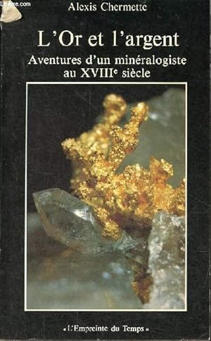 L'Or et l'argent - Aventures d'un minéralogiste dans les Alpes - Collection " l'empreinte du temp...