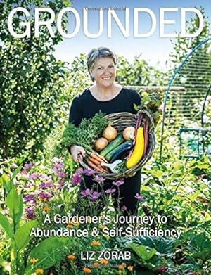 Imagen del vendedor de Grounded: A Gardener's Journey to Abundance and Self-Sufficiency a la venta por WeBuyBooks