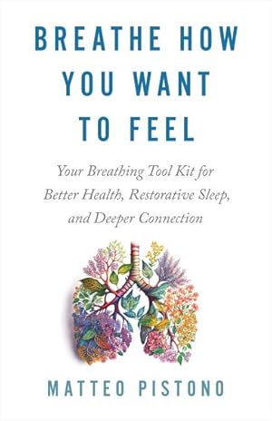 Immagine del venditore per Breathe How You Want to Feel : Your Breathing Tool Kit for Better Health, Restorative Sleep, and Deeper Connection venduto da GreatBookPrices
