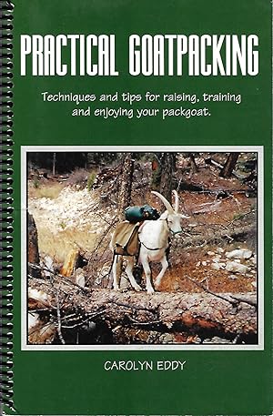 Practical Goatpacking: Techniques and Tips for Raising, Training, and Enjoying your Packgoat
