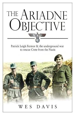 Bild des Verkufers fr The Ariadne Objective: Patrick Leigh Fermor and the Underground War to Rescue Crete from the Nazis zum Verkauf von WeBuyBooks
