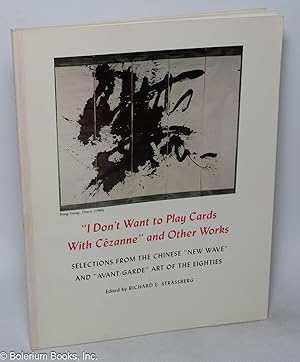Imagen del vendedor de "I Don't Want to Play Cards With Czanne" and Other Works: Selections from the Chinese "New Wave" and "Avant-Garde" Art of the Eighties a la venta por Bolerium Books Inc.