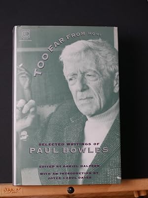Too Far From Home: The Selected Writings Of Paul Bowles