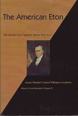 The American Eton: Moses Waddel's Famed Willington Academy History's Lost Moments Volume IV The S...