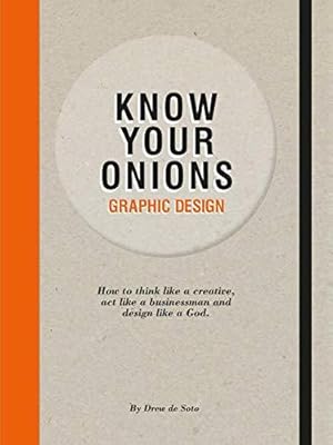Seller image for Know Your Onions: Graphic Design: How to Think Like a Creative, Act Like a Businessman and Design Like a God for sale by WeBuyBooks