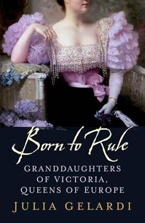 Seller image for Born to Rule: Granddaughters of Victoria, Queens of Europe for sale by WeBuyBooks