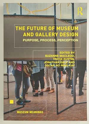 Seller image for The Future of Museum and Gallery Design: Purpose, Process, Perception (Museum Meanings) [Paperback] MacLeod, Suzanne; Austin, Tricia; Hale, Jonathan and Ho Hing-Kay, Oscar for sale by The Small Library Company