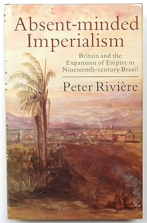 Bild des Verkufers fr Absent-minded Imperialism: Britain and the Expansion of Empire in Nineteenth-century Brazil zum Verkauf von PsychoBabel & Skoob Books