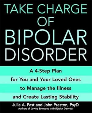 Seller image for Take Charge Of Bipolar Disorder: A 4-step Plan for You and Your Loved Ones to Manage the Illness and Create Lasting Stability for sale by WeBuyBooks