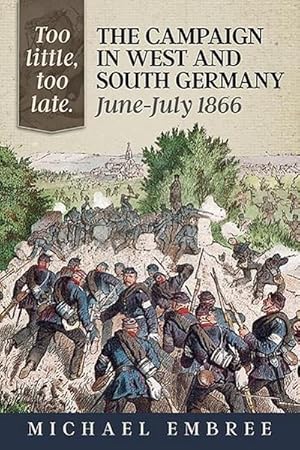 Image du vendeur pour Too Little, Too Late: The Campaign in West and South Germany, June-July 1866 mis en vente par Rheinberg-Buch Andreas Meier eK