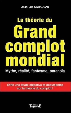La th orie du grand complot mondial - Mythe r alit  fantasme parano a - Jean-Luc Caradeau