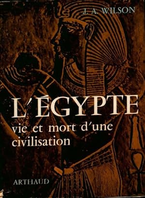 L'Egypte. Vie et mort d'une civilisation - J.A. Wilson