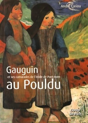 Gauguin et ses camarades de l' cole de Pont-Aven au Pouldu - Andr  Cariou