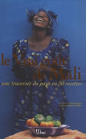 Le Vrai go t du Mali : Une travers e du pays en 50 recettes - Lydia Gautier